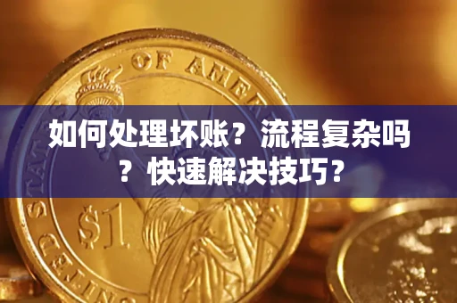 武汉如何处理坏账？流程复杂吗？快速解决技巧？