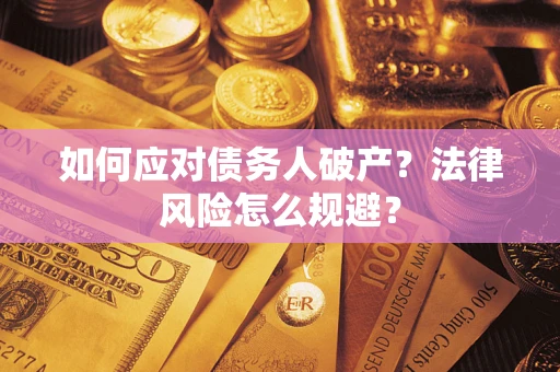 武汉如何应对债务人破产？法律风险怎么规避？