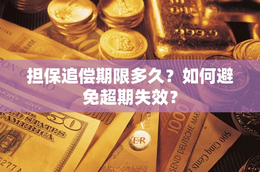 武汉担保追偿期限多久?如何避免超期失效? 武汉担保追偿期限多久?如何避免超期失效?