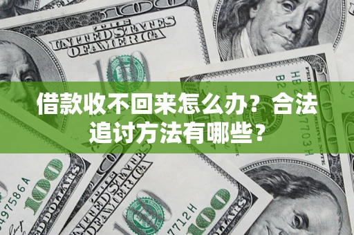 武汉借款收不回来怎么办？合法追讨方法有哪些？