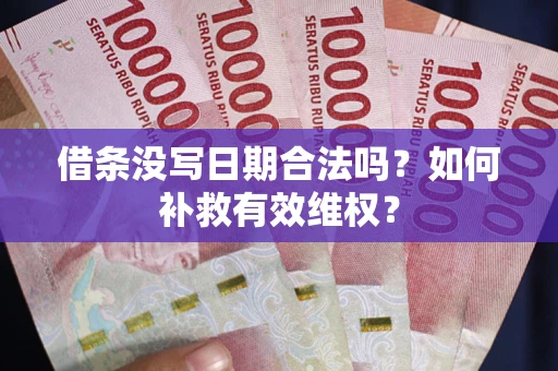 武汉借条没写日期合法吗？如何补救有效维权？