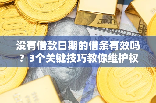 武汉没有借款日期的借条有效吗？3个关键技巧教你维护权益