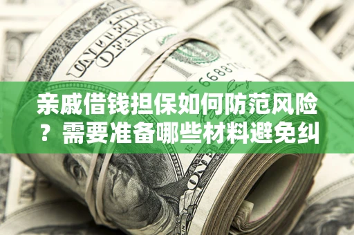 武汉亲戚借钱担保如何防范风险？需要准备哪些材料避免纠纷？