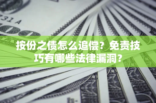 武汉按份之债怎么追偿？免责技巧有哪些法律漏洞？