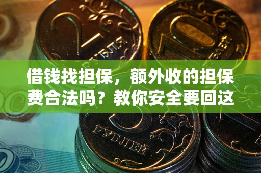 武汉借钱找担保，额外收的担保费合法吗？教你安全要回这笔钱