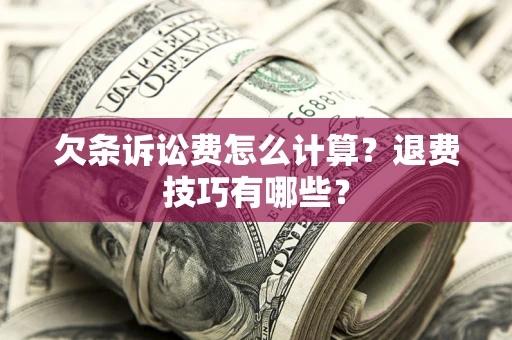 武汉欠条诉讼费怎么计算？退费技巧有哪些？