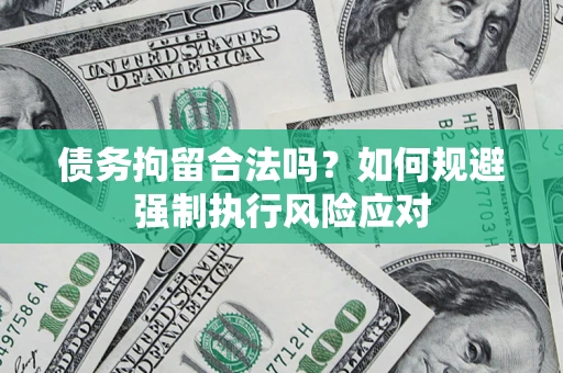 武汉债务拘留合法吗？如何规避强制执行风险应对