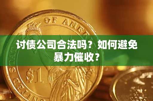 武汉讨债公司合法吗？如何避免暴力催收？
