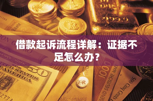武汉借款起诉流程详解：证据不足怎么办？