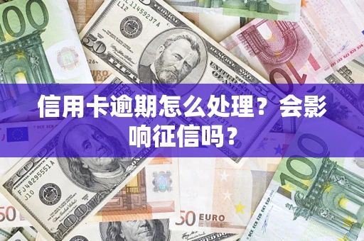 武汉信用卡逾期怎么处理？会影响征信吗？