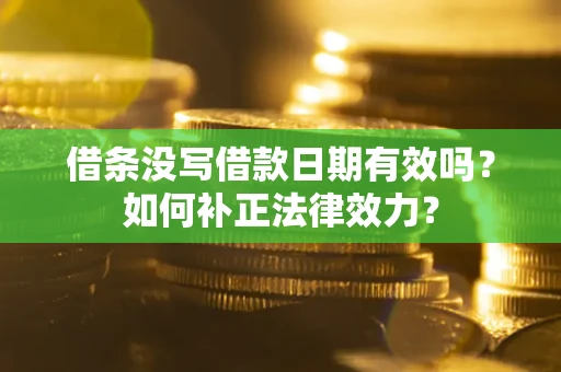 武汉借条没写借款日期有效吗？如何补正法律效力？