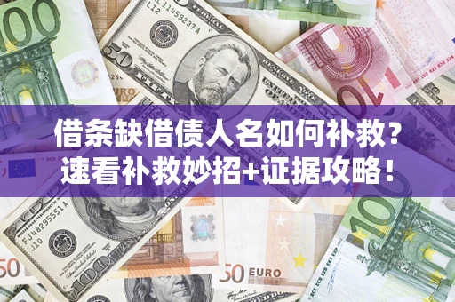 武汉借条缺借债人名如何补救？速看补救妙招+证据攻略！