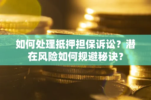 武汉如何处理抵押担保诉讼？潜在风险如何规避秘诀？