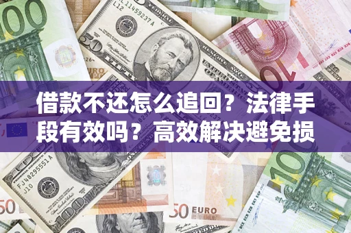 武汉借款不还怎么追回？法律手段有效吗？高效解决避免损失
