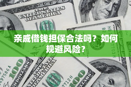 武汉亲戚借钱担保合法吗？如何规避风险？