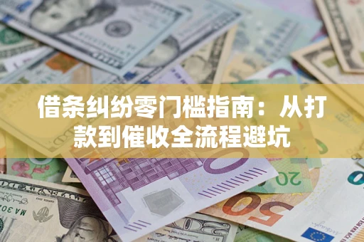 武汉借条纠纷零门槛指南：从打款到催收全流程避坑
