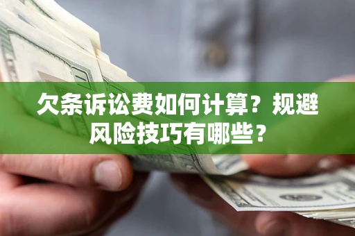 武汉欠条诉讼费如何计算？规避风险技巧有哪些？