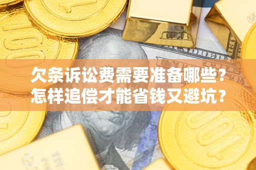 武汉欠条诉讼费需要准备哪些？怎样追偿才能省钱又避坑？