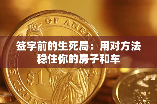 武汉签字前的生死局：用对方法稳住你的房子和车