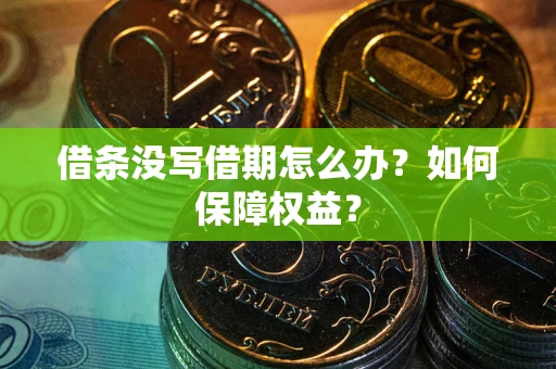 武汉借条没写借期怎么办？如何保障权益？
