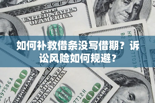 武汉如何补救借条没写借期？诉讼风险如何规避？