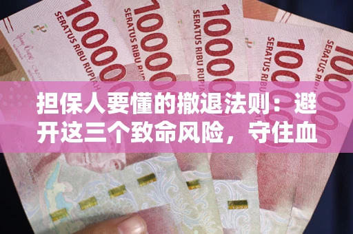 武汉担保人要懂的撤退法则：避开这三个致命风险，守住血汗钱