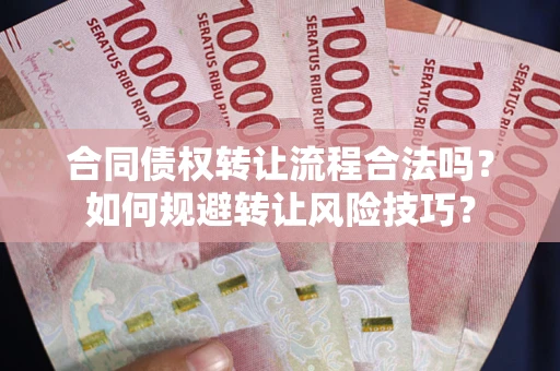 武汉合同债权转让流程合法吗？如何规避转让风险技巧？