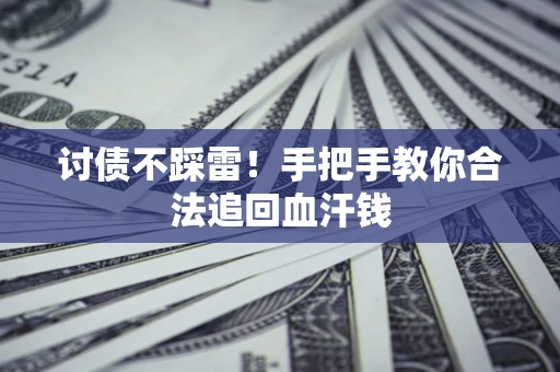武汉讨债不踩雷！手把手教你合法追回血汗钱
