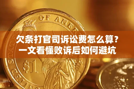 武汉欠条打官司诉讼费怎么算？一文看懂败诉后如何避坑
