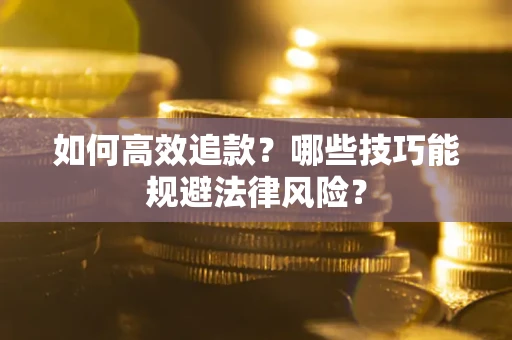 武汉如何高效追款？哪些技巧能规避法律风险？