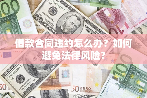 武汉借款合同违约怎么办？如何避免法律风险？