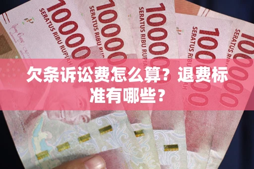 武汉欠条诉讼费怎么算？退费标准有哪些？