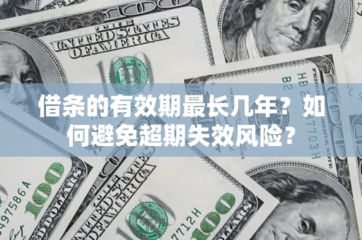 武汉借条的有效期最长几年？如何避免超期失效风险？