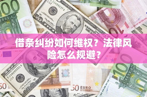 武汉借条纠纷如何维权？法律风险怎么规避？