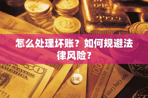 武汉怎么处理坏账？如何规避法律风险？