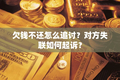 武汉欠钱不还怎么追讨？对方失联如何起诉？
