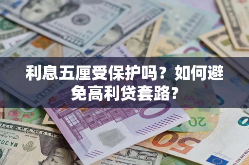 武汉利息五厘受保护吗？如何避免高利贷套路？