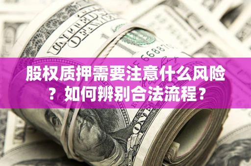 武汉股权质押需要注意什么风险？如何辨别合法流程？