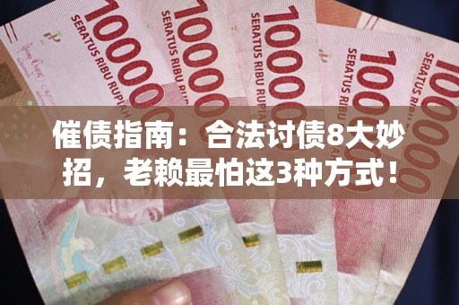 武汉催债指南：合法讨债8大妙招，老赖最怕这3种方式！