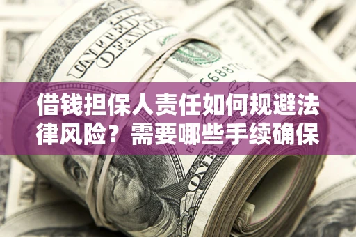 武汉借钱担保人责任如何规避法律风险？需要哪些手续确保安全？
