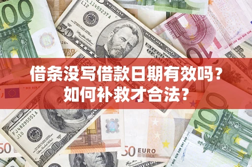 武汉借条没写借款日期有效吗？如何补救才合法？